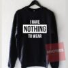 I Have Nothing To Wear Unisex Sweatshirt