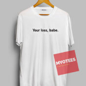 Your loss babe Unisex T Shirt