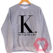 K Whatever Unisex Sweatshirt