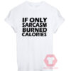 If Only Sarcasm Burned Calories Unisex T Shirt