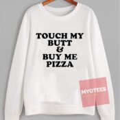Cheap Sweatshirt Touch My Butt & Buy Me Pizza Unisex on Sale