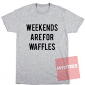 Cheap Custom Tees Weekend Are For Waffles On Sale