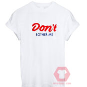 Cheap Custom Tees Don't Bother Me On Sale