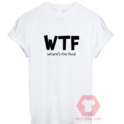 Cheap Custom Tees WTF Where's the Food On Sale