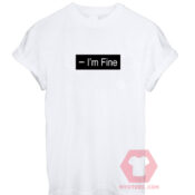 Cheap Custom Tees I'm Fine On Sale