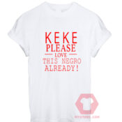 Affordable Custom Keke Please Love Negro T-Shirt