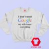 I Dont Need Google My Wife Knows Everything Sweatshirt