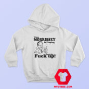 When Morrissey Is Playing Shut The Fuck Up Hoodie