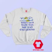 When God Made Man She Was Only Joking Sweatshirt