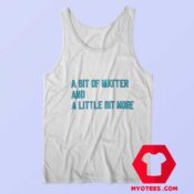 A Bit Of Matter And A Little Bit More Tank Top