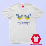 Are you looking At My Tits Graphic T Shirt