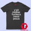 Yall Morther Fuckers Need Jesus Unisex T shirt