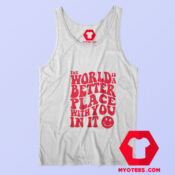 The World Is A Better Place With You In It Tank Top