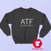 ATF IS POO POO Funny Graphic Sweatshirt