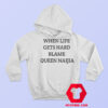 When Life Gets Hard Blame Queen Naija Graphic Hoodie