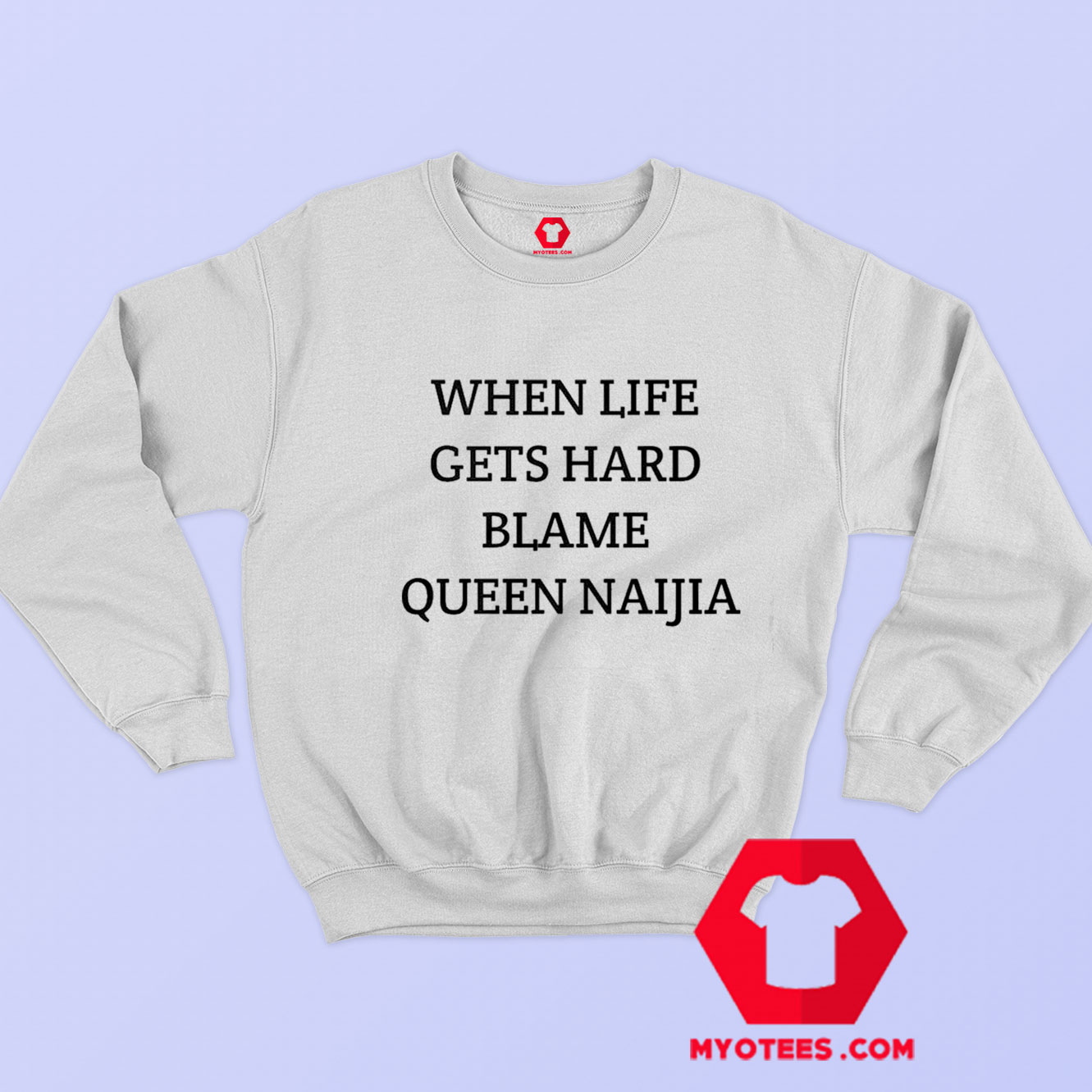 When Life Gets Hard Blame Queen Naija Graphic Sweatshirt