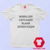 When Life Gets Hard Blame Queen Naija Graphic T Shirt