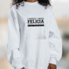 I Wish I Was Felicia T Shirt Funny Graphic Sweatshirt