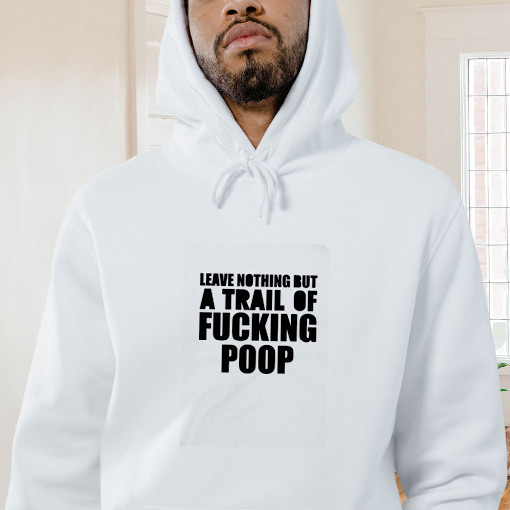 Leave Nothing But A Trail Of Fucking Poop Graphic Hoodie