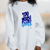 Too Much Sauce Unisex T Shirt Graphic Sweatshirt