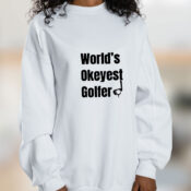 Worlds Okayest Golfer Graphic Sweatshirt